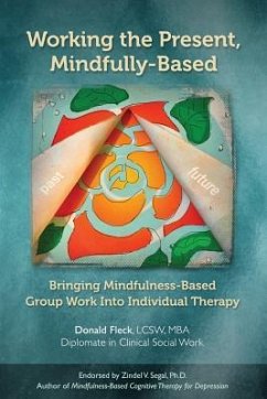 Working the Present, Mindfully-Based: Bringing Mindfulness-Based Group Work Into Individual Therapy - Fleck Lcsw, Donald