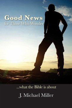 Good News for Those Who Wonder: ...What the Bible is About - Miller, J. Michael