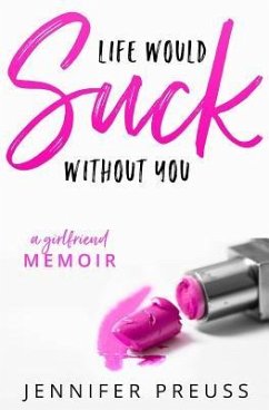 Life Would Suck Without You: A Girlfriend Memoir - Preuss, Jennifer