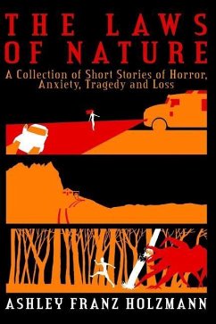 The Laws of Nature: A Collection of Short Stories of Horror, Anxiety, Tragedy and Loss - Holzmann, Ashley Franz