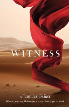 Witness: Life with Jesus as told through the eyes of the disciple he loved. - Geiger, Jennifer