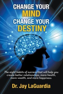 Change Your Mind Change Your Destiny: The Eight Habits of Success that will help you create better relationships, more wealth, more health and more ha - Laguardia, Jay