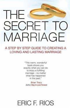 The Secret to Marriage: A Step by Step Guide to Creating a Loving and Lasting Marriage - Rios, Eric F.