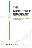 The Confidence Quadrant: Develop an Attitude That Embraces Both Success and Failure