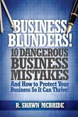 Business Blunders!: 10 Dangerous Business Mistakes and How to Protect Your Business so It Can Thrive!