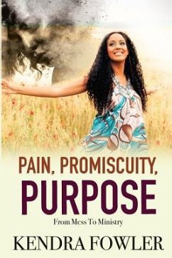 Pain, Promiscuity, Purpose: From Mess To Ministry - Fowler, Kendra Mizz K.