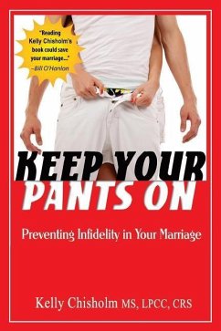Keep Your Pants On: Preventing Infidelity in Your Marriage - Chisholm, Kelly