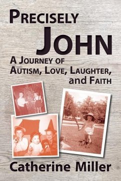 Precisely John: A Journey of Autism, Love, Laughter, and Faith - Miller, Catherine