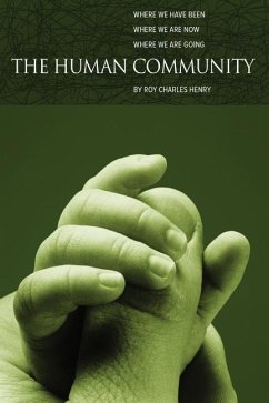 The Human Community: Where We Have Been, Where We Are Now and Where We Are Going - Henry, Roy Charles