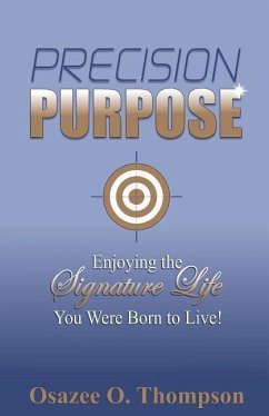 Precision Purpose: Enjoying the Signature Life You Were Born to Live! - Thompson, Osazee O.