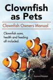 Clown Fish as Pets. Clown Fish Owners Manual. Clown Fish care, advantages, health and feeding all included.