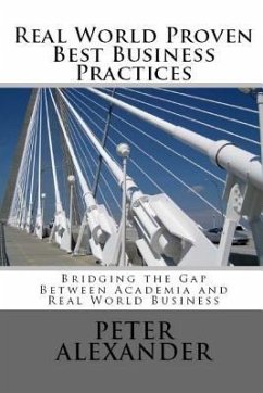 Real World Proven Best Business Practices: Bridging the Gap Between Academic Teachings and Real World Business Success - Alexander, Peter