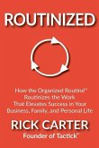 Routinized: How the Organized Routine Routinizes the Work That Elevates Success in Your Business, Family, and Personal Life