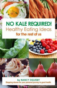 No Kale Required: Healthy Eating Ideas for the Rest of Us - Oglesby, Nancy J.