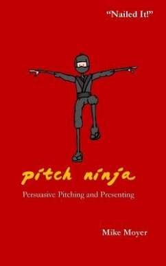 Pitch Ninja: Persuasive Pitching and Presenting - Moyer, Mike