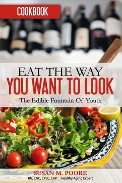 Eat The Way YOU Want to Look Cookbook: Recipes That Promote Optimal Health and Longevity: The Edible Fountain Of Youth - Poore, Susan M.