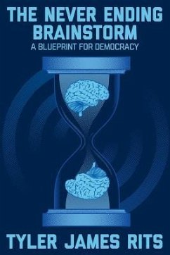 The Never Ending Brainstorm: A Blueprint for Democracy - Rits, Tyler J.