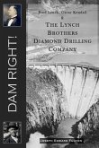 Dam Right!: Fred Lynch, Oscar Kendall & The Lynch Brothers Diamond Drilling Company