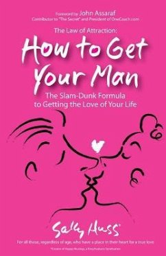 The Law Of Attraction: How To Get Your Man: The Slam-Dunk Formula To Getting The Love Of Your Life - Huss, Sally