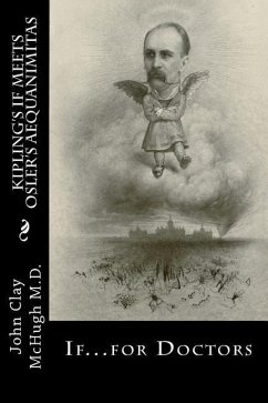 Kipling's If Meets Osler's Aequanimitas: Nineteenth Century Virtues for the Modern Day Physician - McHugh M. D., John Clay