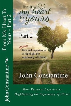 From My Heart To Yours - Part 2: More Personal Experiences Highlighting the Supremacy of Christ - Constantine, John
