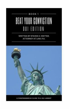 Beat Your Conviction DUI Edition: Beat Your Conviction DUI Edition; What the police do not want you to know and secrets from a former DUI prosecutor - Wetter, Steven H.