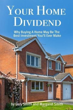 Your Home Dividend: Why Buying A Home May Be the Best Investment You'll Ever Make - Smith, Margaret H.; Smith, Gary N.