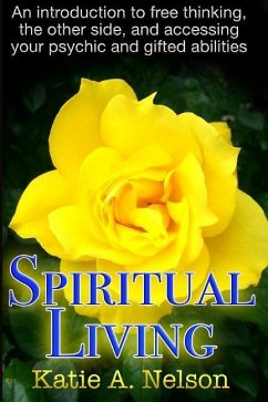 Spiritual Living: An introduction to free thinking, the other side, and accessing your psychic and gifted abilities - Nelson, Katie A.