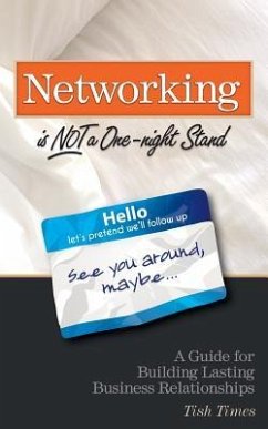 Networking is NOT a One Night Stand: A Guide for Building Lasting Business Relationships - Times, Tish