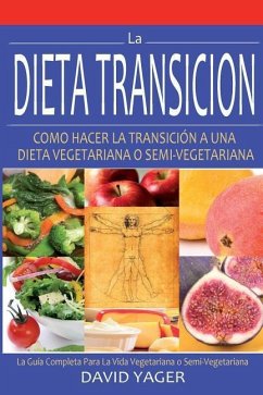 La Dieta Transición: Como Hacer La Transición A Una Dieta Vegetariano O Semi-Vegetariano - Yager, David