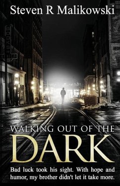 Walking Out of the Dark: Bad luck took his sight. With hope and humor, my brother didn't let it take more. - Malikowski, Steven R.