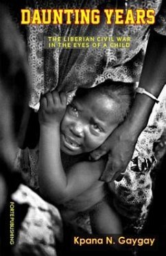 Daunting Years: The Liberian Civil War in the Eyes of a Child - Gaygay, Kpana Nnadia