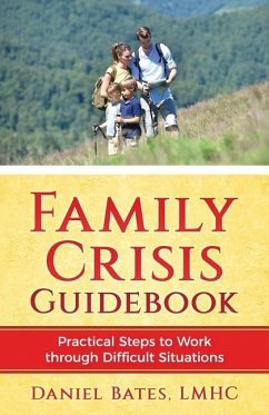 Family Crisis Guidebook: Practical Steps To Work Through Difficult Situations - Bates, Daniel