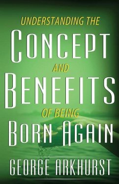 Understanding the Concepts and Benefit of being Born again - Arkhurst, George