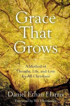 Grace That Grows: A Method of Thought, Life, and Love for All Christians - Harris, Daniel Ethan