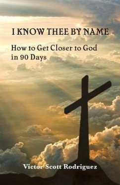 I Know Thee By Name: How to Get Closer to God in 90 Days - Rodriguez, Victor Scott