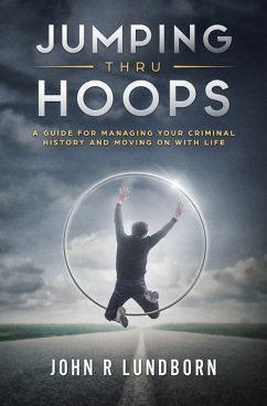 Jumping Thru Hoops: A Guide for Managing your Criminal History and Moving on with your LIfe - Lundborn, John R.