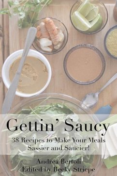 gettin saucy: Recipes to Make your Meals Sassier and Saucier - Bertoli, Andrea Devon