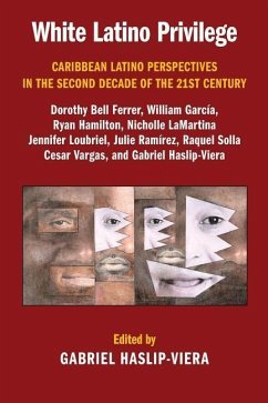 White Latino Privilege: Caribbean Latino Perspectives in the Second Decade of the 21st Century - Haslip-Viera, Gabriel