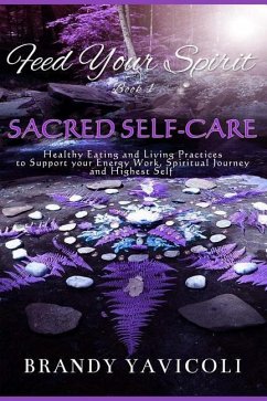 Feed Your Spirit: (Book 1) Sacred Self-Care: Healthy Eating and Living Practices to Support Your Energy Work, Spiritual Journey, and Hig - Yavicoli, Brandy