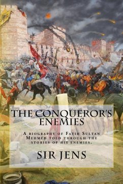 The Conqueror's Enemies: A biography of Fatih Sultan Mehmed told through the stories of his enemies. - Jens, Sir