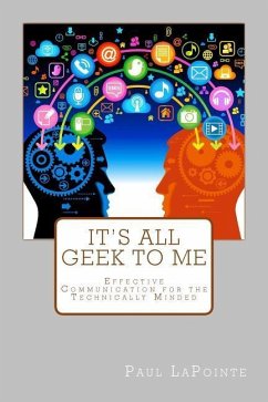 It's All Geek To Me: Effective communication for the technically minded - Lapointe, Paul a.