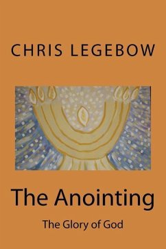 The Anointing: The Glory of God - Legebow, Chris A.