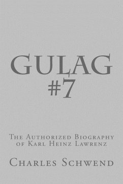 Gulag #7: The Authorized Biography of Karl Heinz Lorenz - Schwend, Charles B.