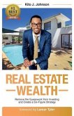 Real Estate Wealth: Remove the Guesswork from Investing and Create a Six-Figure Strategy