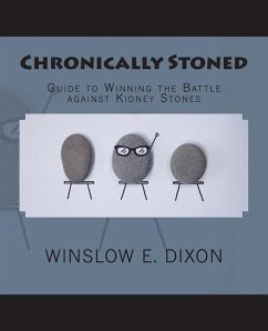 Chronically Stoned: Guide to winning the battle against kidney stones - Dixon, Winslow E.