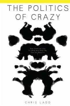 The Politics of Crazy: How America Lost Its Mind and What We Can Do About It - Ladd, Chris