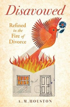 Disavowed: Refined in the Fire of Divorce - Houston, A. M.