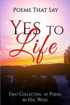 Poems That Say Yes to Life: First Collection of Poems by Hal Weiss - Weiss, Hal
