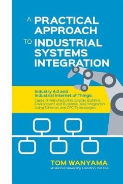 A Practical Approach to Industrial Systems Integration: Industry 4.0 and Industrial Internet of Things: Cases of Manufacturing, Energy, Building, Envi - Wanyama, Tom